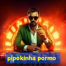 pipokinha pormo